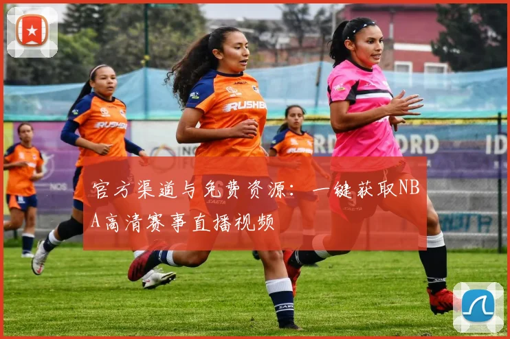官方渠道与免费资源：一键获取NBA高清赛事直播视频